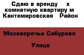 Сдаю в аренду 3- х комнатную квартиру м. Кантемировская › Район ­ Москворечье-Сабурово › Улица ­ Кантемировская › Дом ­ 22к.1 › Этажность дома ­ 17 › Цена ­ 55 000 - Московская обл., Москва г. Недвижимость » Квартиры аренда   . Московская обл.